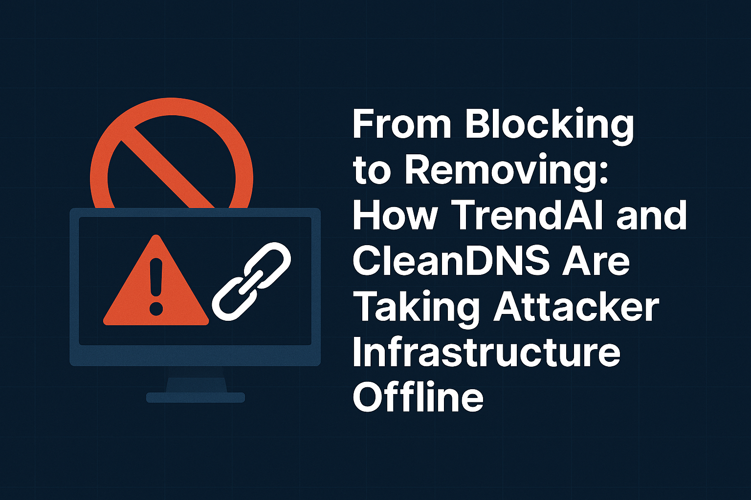 From Blocking to Removing: How TrendAI and CleanDNS Are Taking Attacker Infrastructure Offline